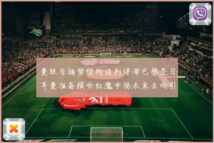 曼联与梅努续约谈判停滞巴黎圣日耳曼准备报价红魔中场未来去向引关注