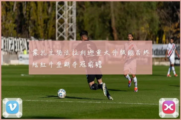 蒙扎主场法拉利迎重大升级能否终结红牛垄断夺冠前瞻